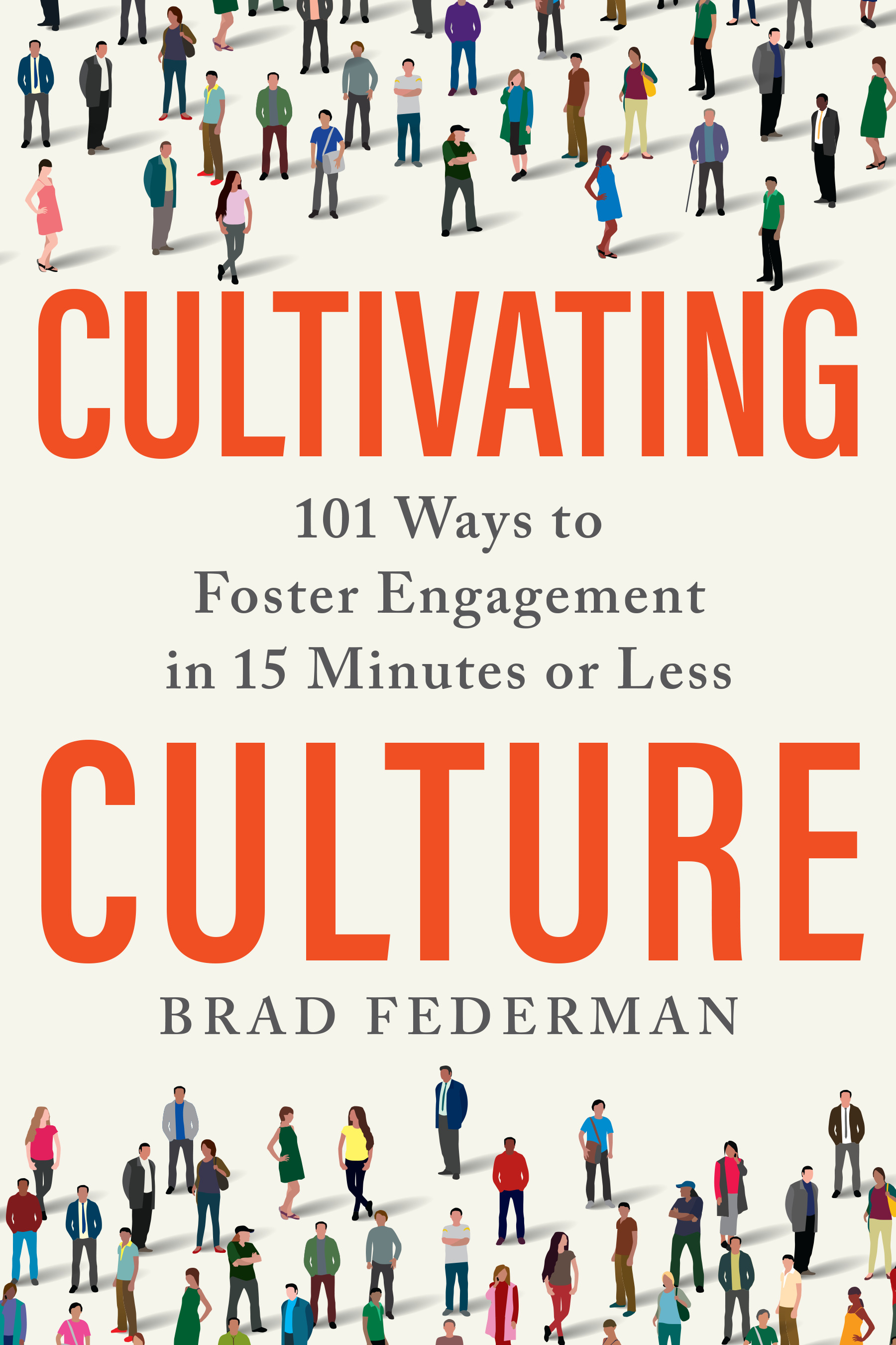 Cultivating Culture : 101 Ways to Foster Engagement in 15 Minutes or Less | Federman, Brad