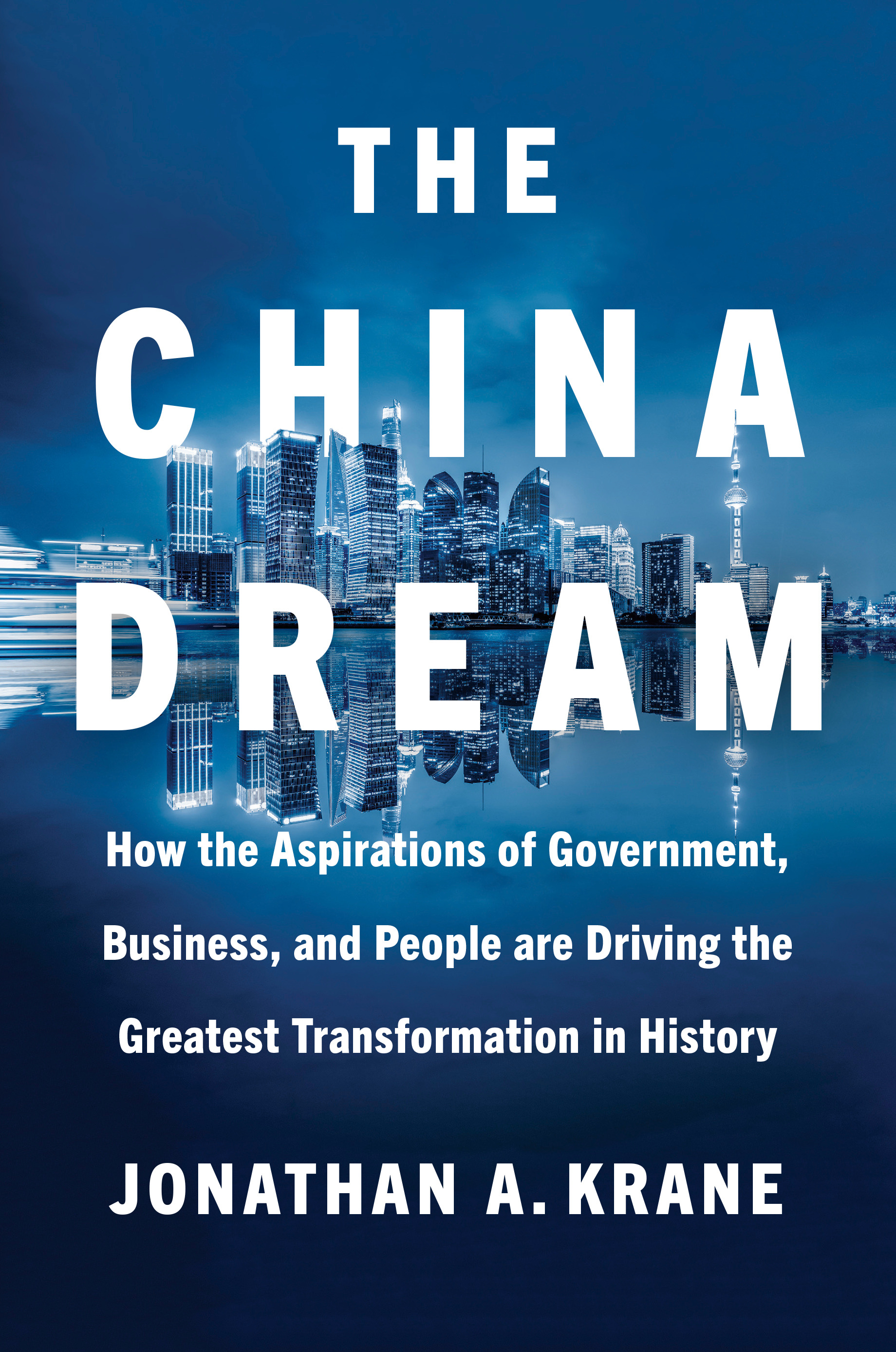 The China Dream : How the Aspirations of Government, Business, and People are Driving the Greatest  Transformation in History | Krane, Jonathan A.
