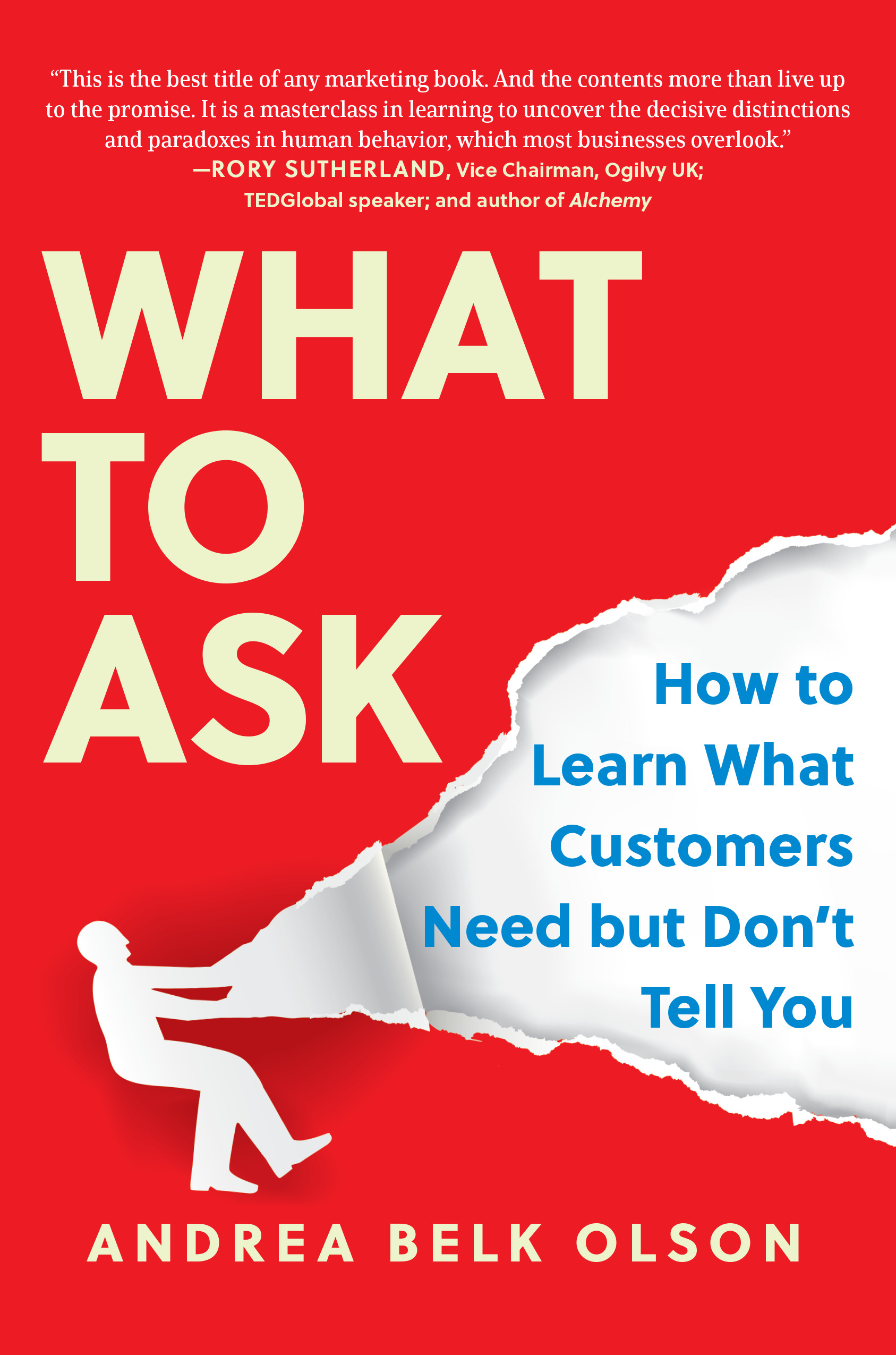 What to Ask : How to Learn What Customers Need but Don't Tell You | Olson, Andrea Belk