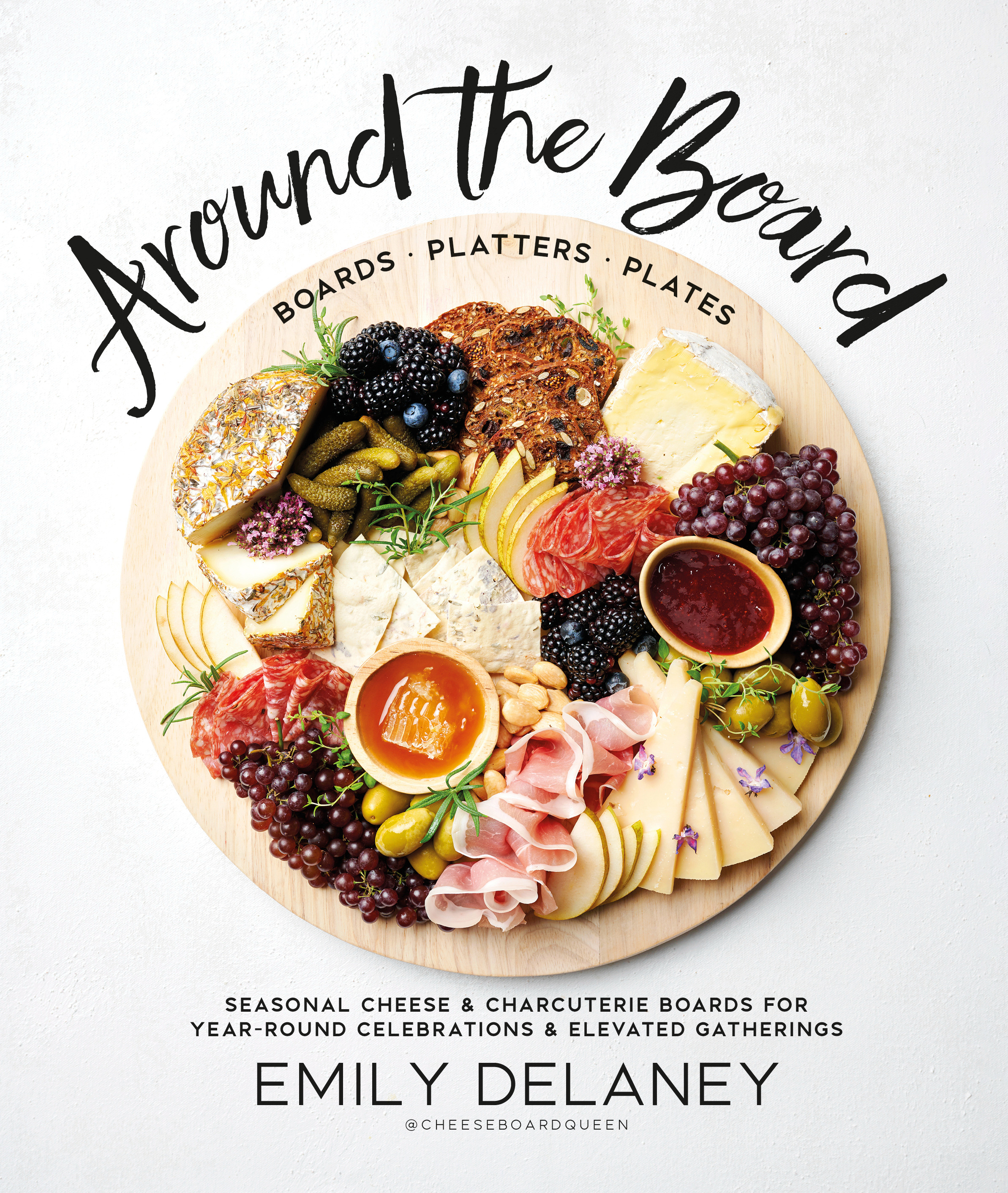 Around the Board : Boards, Platters, and Plates: Seasonal Cheese and Charcuterie for Year-Round Celebrations and Elevated Gatherings | Delaney, Emily