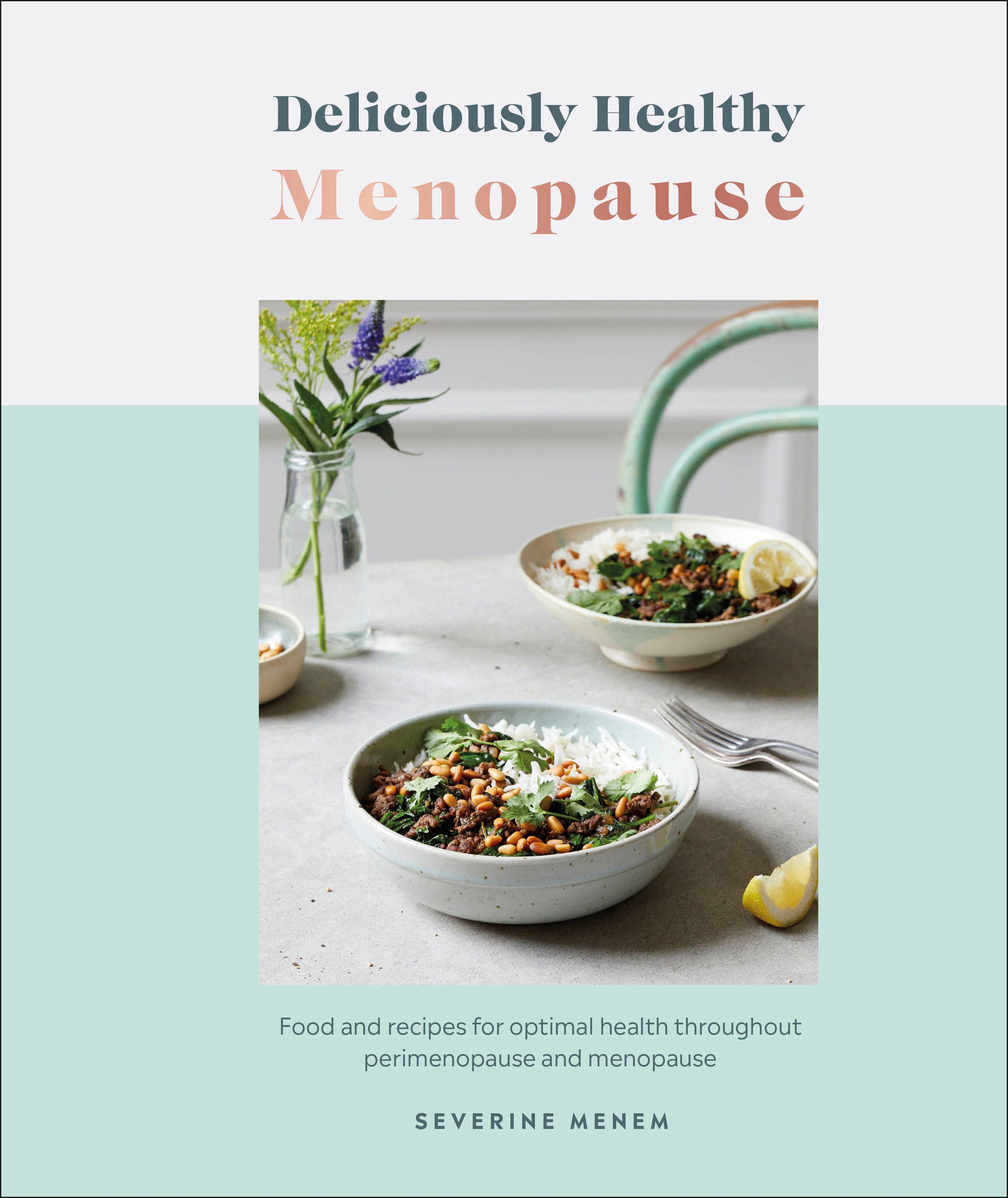 Deliciously Healthy Menopause : Food And Recipes For Optimal Health Throughout Perimenopause And Menopause | Menem, Severine