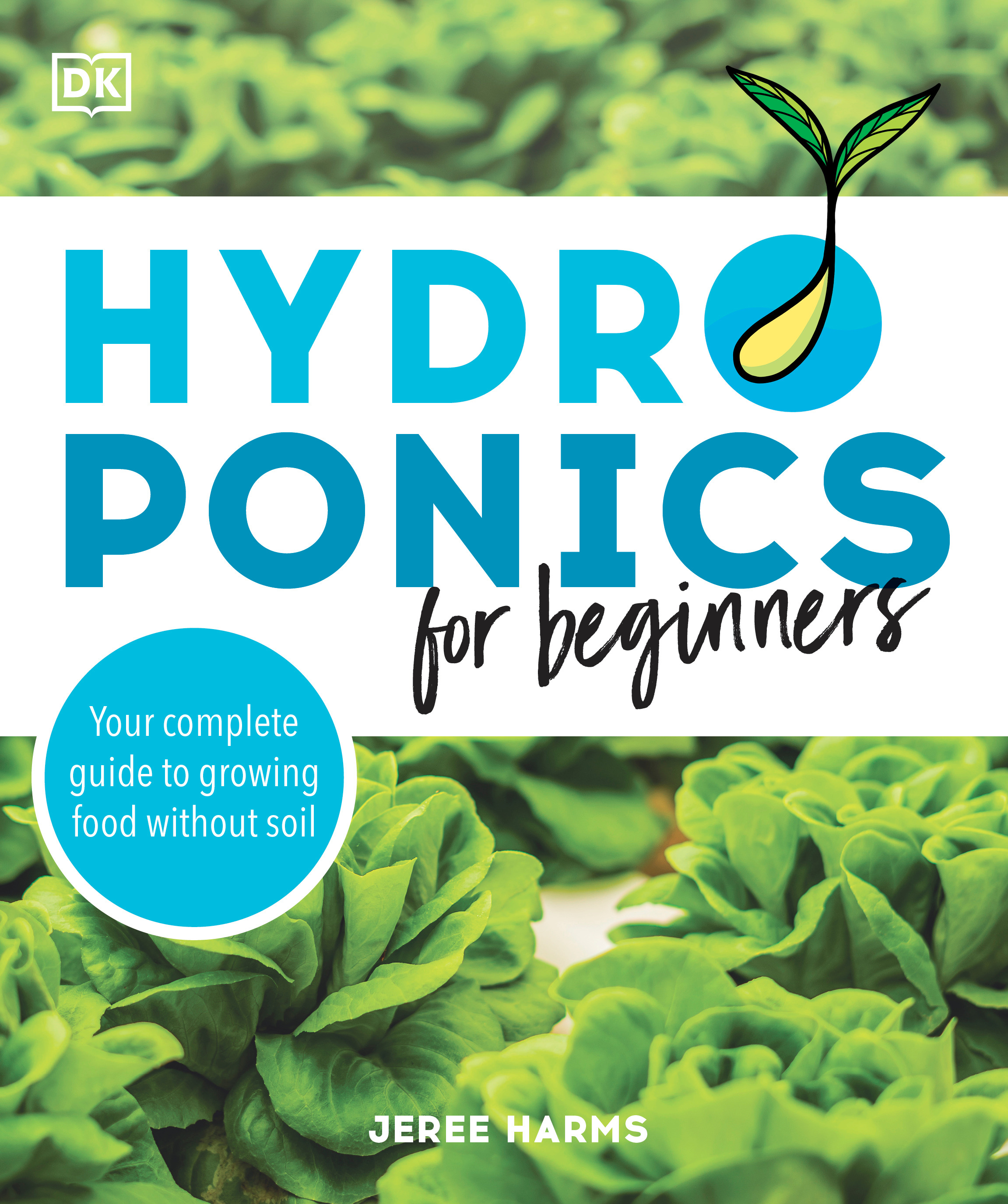 Hydroponics for Beginners : Your Complete Guide to Growing Food Without Soil | Harms, Jeree