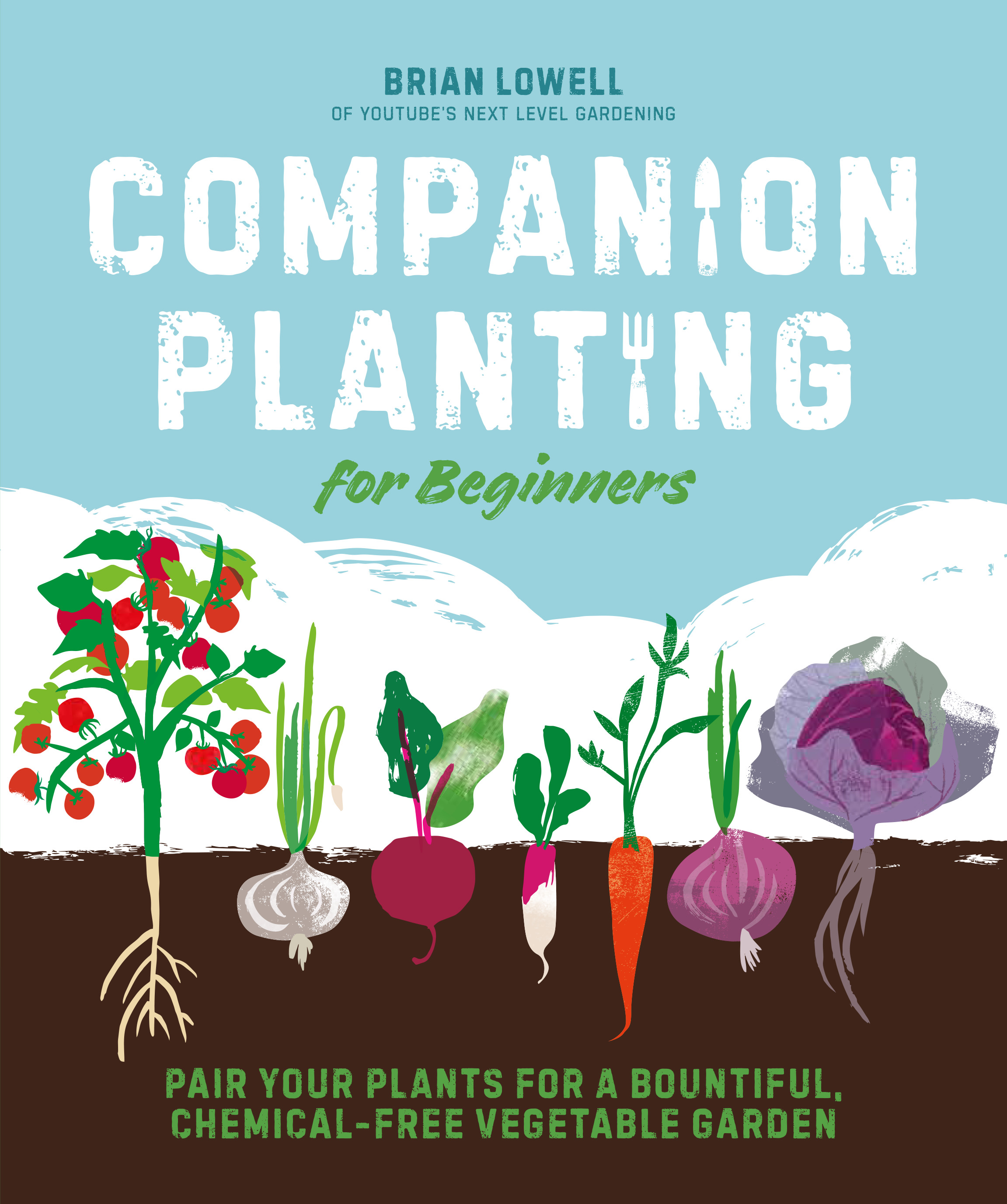 Companion Planting for Beginners : Pair Your Plants for a Bountiful, Chemical-Free Vegetable Garden | Lowell, Brian