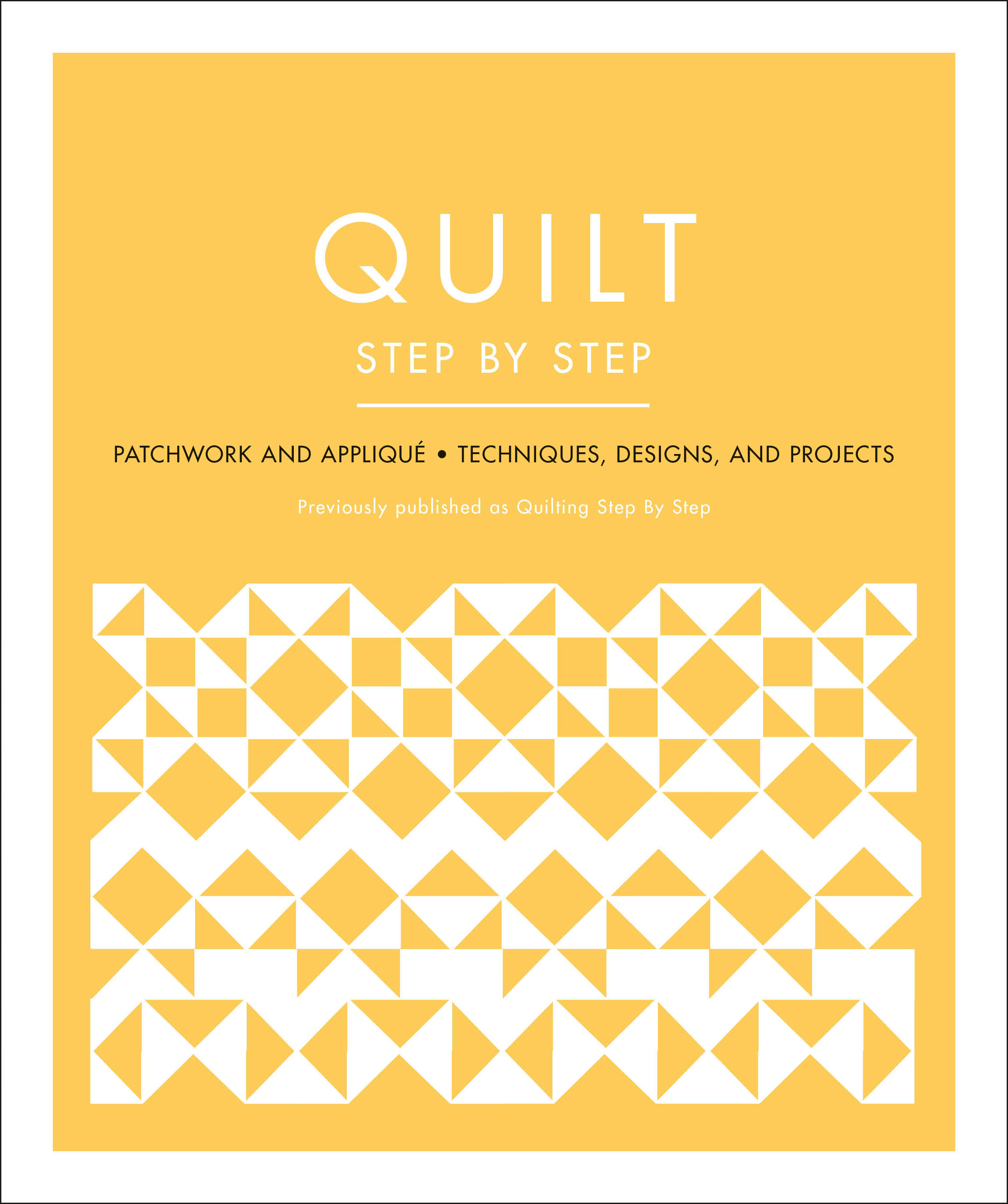 Quilt Step by Step : Patchwork and AppliquÃ© - Techniques, Designs, and Projects | 