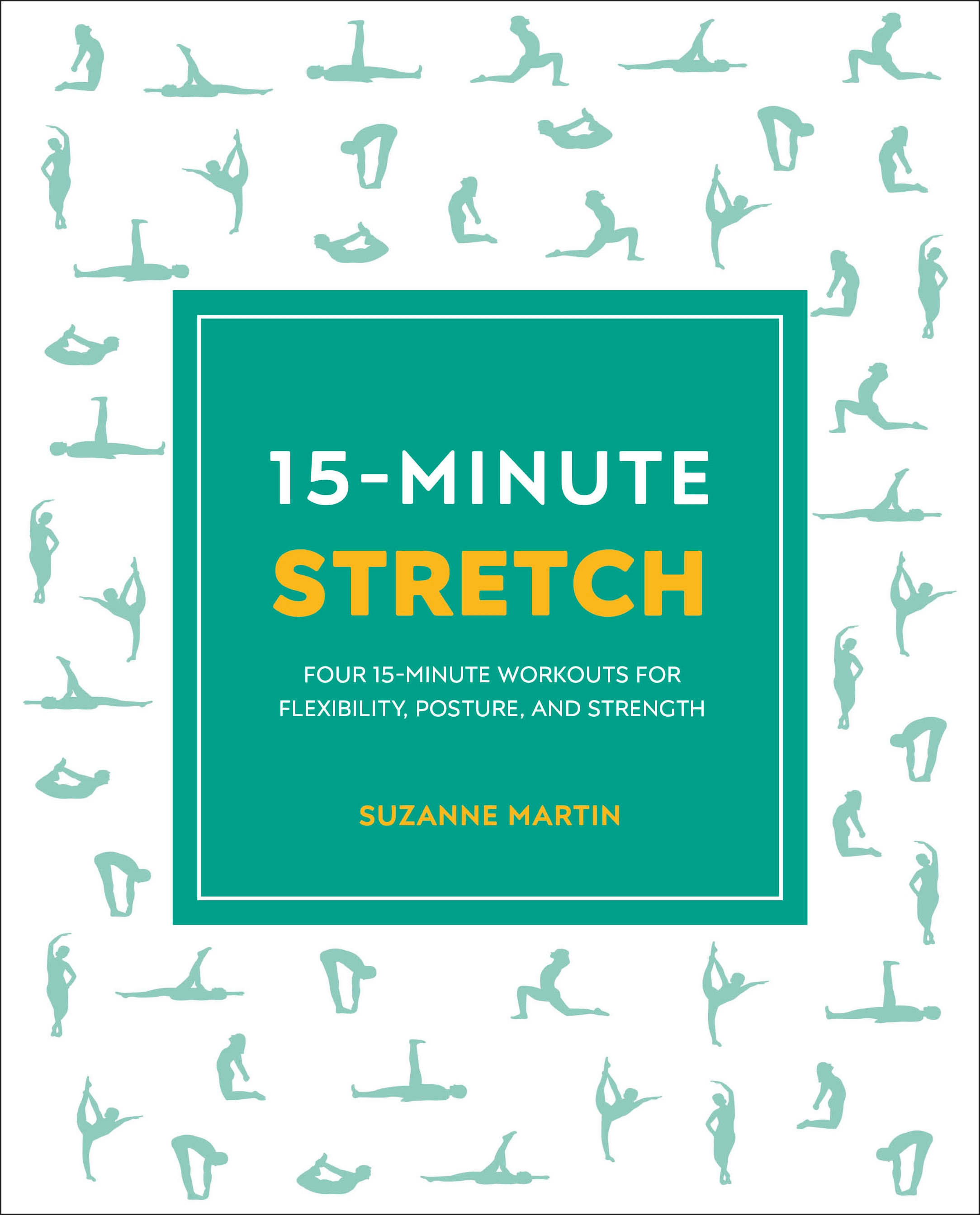 15-Minute Stretch : Four 15-Minute Workouts For Flexibility, Posture, And Strength | Martin, Suzanne