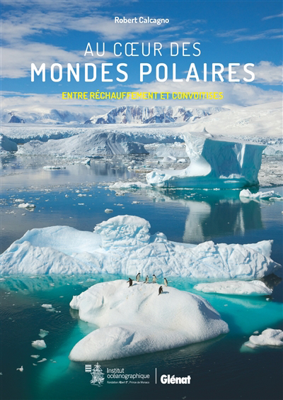 Au coeur des mondes polaires : entre réchauffement et convoitises | Calcagno, Robert