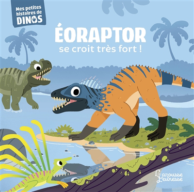 Mes petites histoires de dinos - Eoraptor se croit très fort ! | Frattini, Stéphane