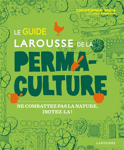 Guide Larousse de la permaculture : ne combattez pas la nature, imitez-la ! (Le) | Shein, Christopher