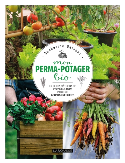 Mon perma-potager bio : la petite méthode de permaculture pour de grandes récoltes  | Delvaux, Catherine
