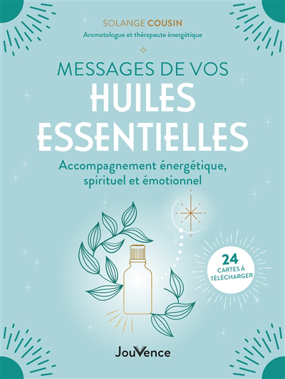 Messages de vos huiles essentielles : accompagnement énergétique, spirituel et émotionnel | Cousin, Solange