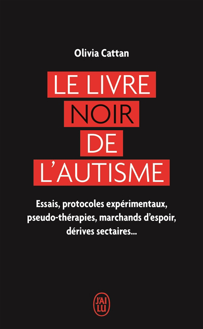 livre noir de l'autisme (Le): essais, protocoles expérimentaux, pseudo-thérapies, marchands d'espoir, dérives sectaires...  | Cattan, Olivia