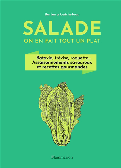 Salade : on en fait tout un plat : batavia, trévise, roquette... assaisonnements savoureux et recettes gourmandes | Guicheteau, Barbara