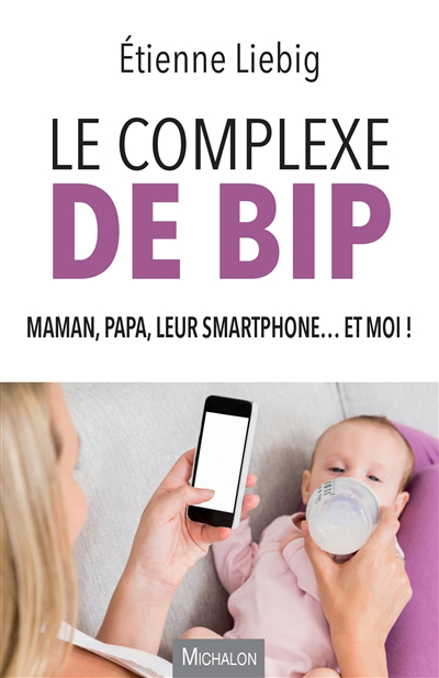 Complexe de Bip : maman, papa, leur smartphone... et moi ! (Le) | Liebig, Etienne