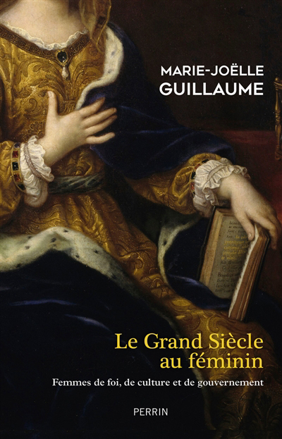 Grand Siècle au féminin : femmes de foi, de culture et de gouvernement (Le) | Guillaume, Marie-Joëlle