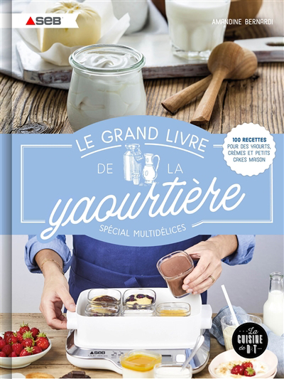 grand livre de la yaourtière : spécial multidélices (Le) | Bernardi, Amandine