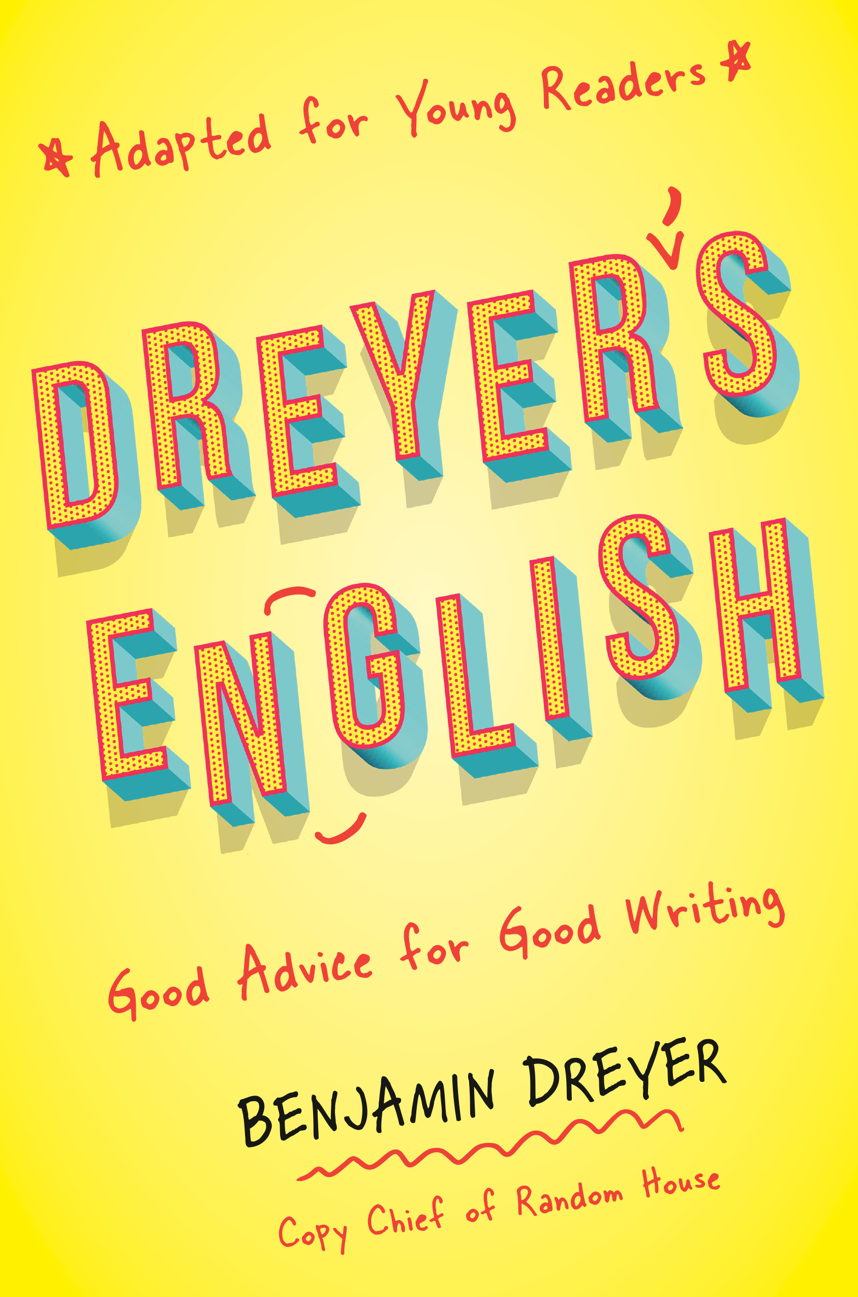 Dreyer's English (Adapted for Young Readers) : Good Advice for Good Writing | Dreyer, Benjamin
