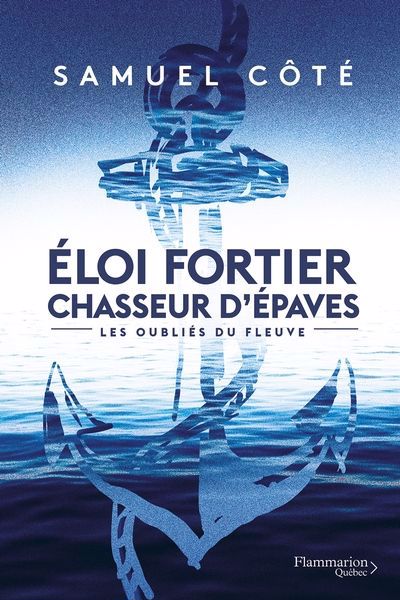 Éloi Fortier, chasseur d'épave T.01- Les oubliés du fleuve  | Côté, Samuel