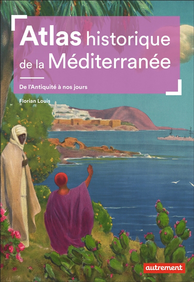 Atlas historique de la Méditerranée : de l'Antiquité à nos jours | Louis, Florian