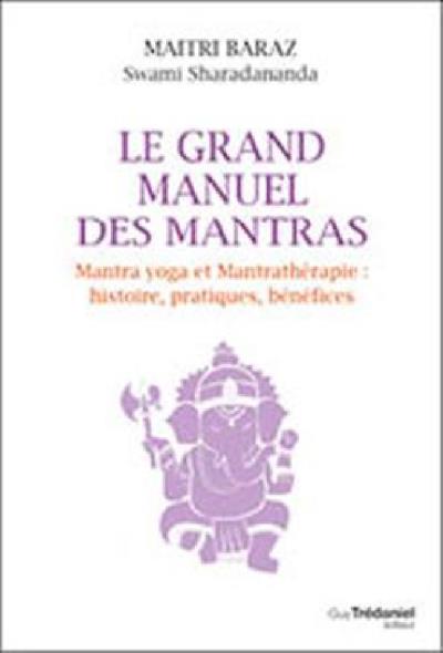 Grand manuel des mantras (Le) : mantra yoga et mantrathérapie : histoire, pratiques, bénéfices | Baraz, Maitri