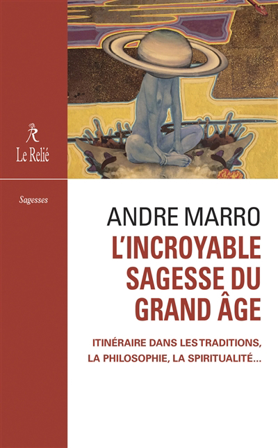 L'incroyable sagesse du grand âge : itinéraire dans les traditions, la philosophie, la spiritualité... | Marro, André
