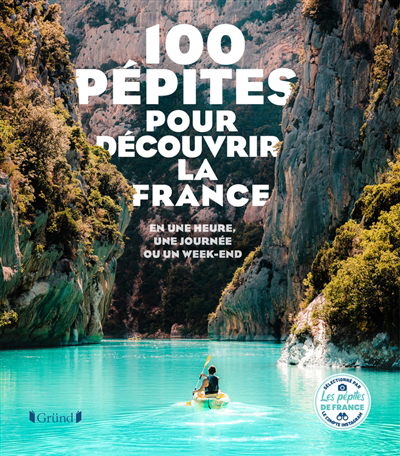100 pépites pour découvrir la France : en une heure, une journée ou un week-end | 