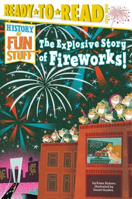 The Explosive Story of Fireworks!: Ready-to-Read Level 3 | Kama Einhorn / Daniel Guidera