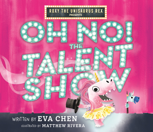 Roxy the Unisaurus Rex Presents: Oh No! The Talent Show  | Chen, Eva
