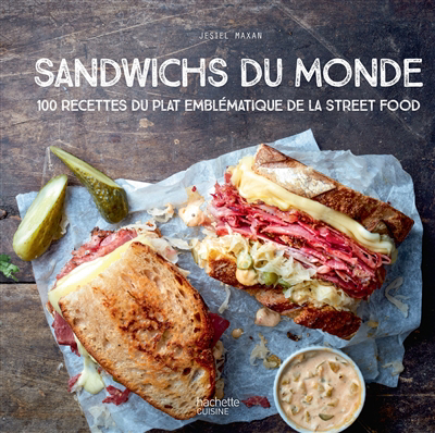 Sandwichs du monde : 100 recettes du plat emblématique de la street food | Maxan, Jésiel