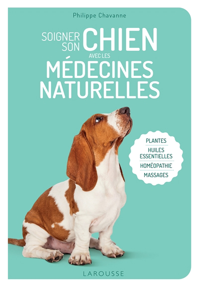 Soigner son chien avec les médecines naturelles : plantes, huiles essentielles, homéopathie, massages | Chavanne, Philippe