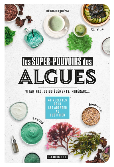 super-pouvoirs des algues : vitamines, oligo éléments, minéraux... (Les) : 40 recettes pour les adopter au quotidien | Quéva, Régine