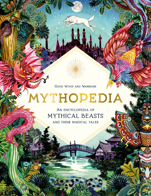 Mythopedia : An Encyclopedia of Mythical Beasts and Their Magical Tales | 