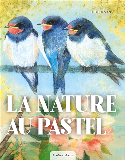 nature au pastel : animaux, fleurs, paysages : toutes les étapes pour réussir de belles créations (La) | Botman, Loes