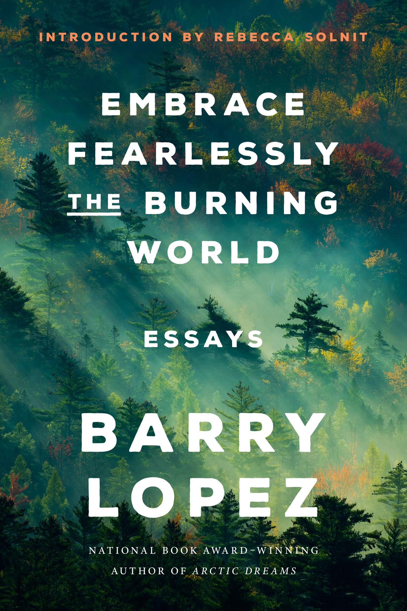 Embrace Fearlessly the Burning World : Essays | Lopez, Barry