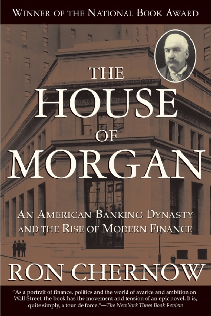 The House of Morgan : An American Banking Dynasty and the Rise of Modern Finance | Chernow, Ron