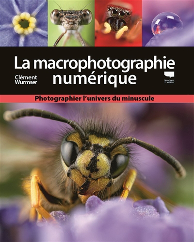 Macrophotographie numérique (La) : photographier l'univers du minuscule | Wurmser, Clément