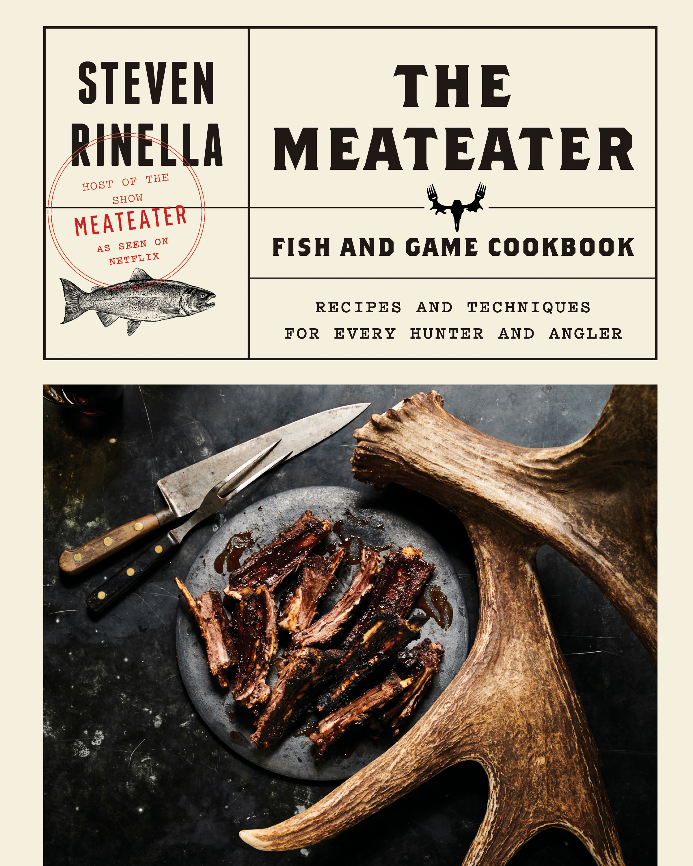The MeatEater Fish and Game Cookbook : Recipes and Techniques for Every Hunter and Angler | Rinella, Steven