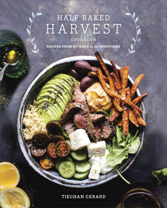 Half Baked Harvest Cookbook : Recipes from My Barn in the Mountains | Gerard, Tieghan