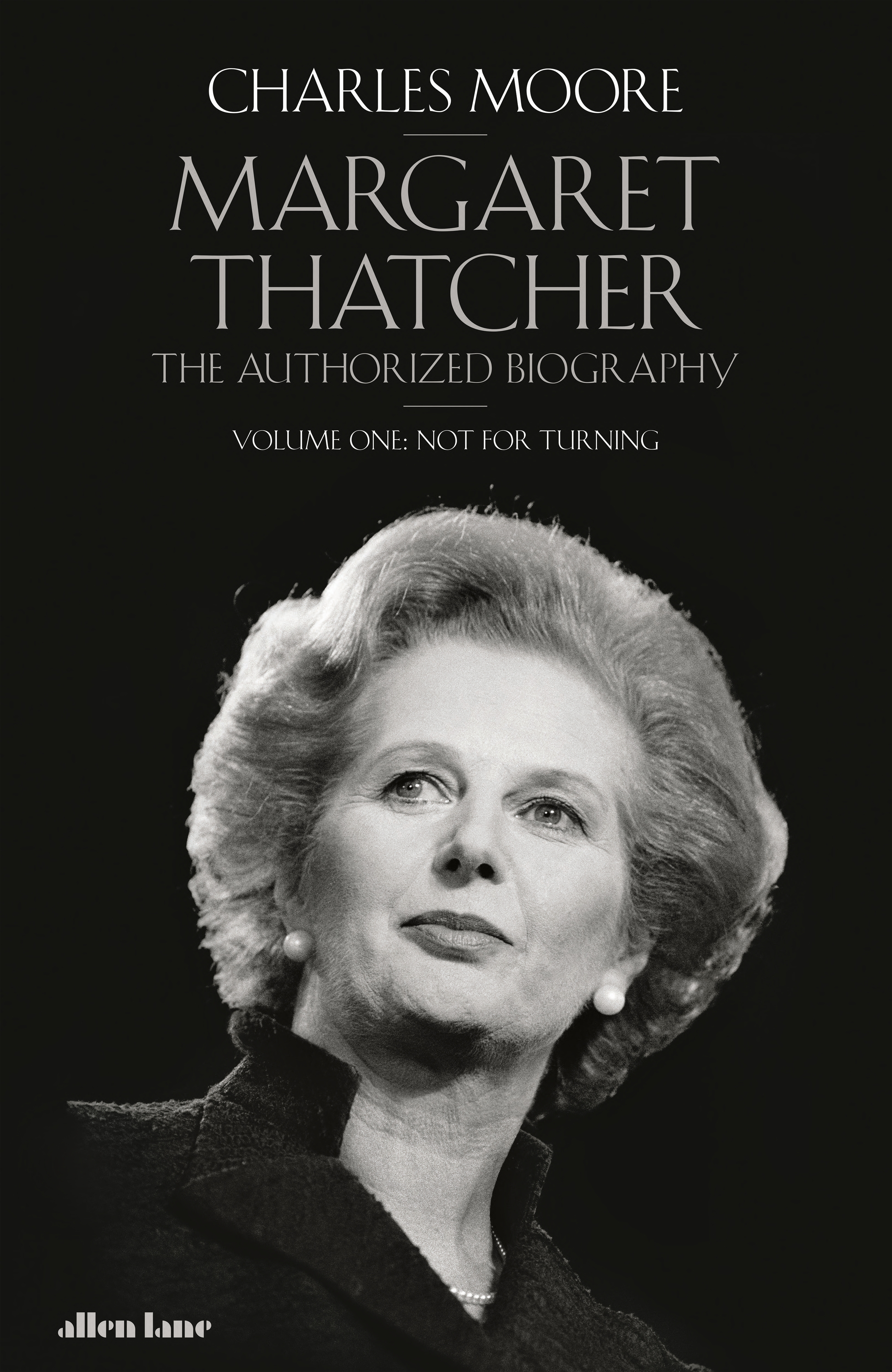 Margaret Thatcher : The Authorized Biography, Volume One: Not For Turning | Moore, Charles