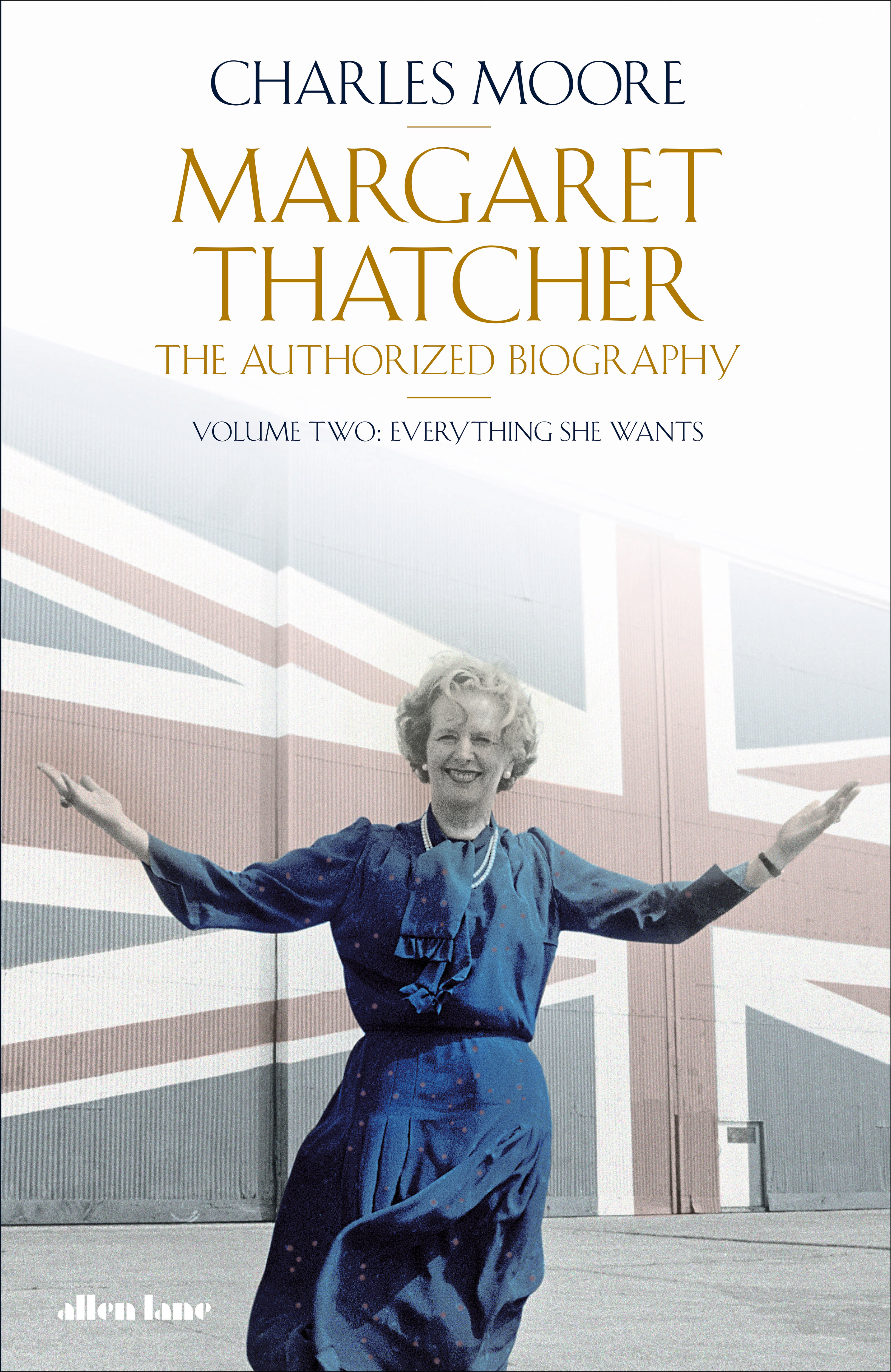 Margaret Thatcher : The Authorized Biography, Volume Two: Everything She Wants | Moore, Charles