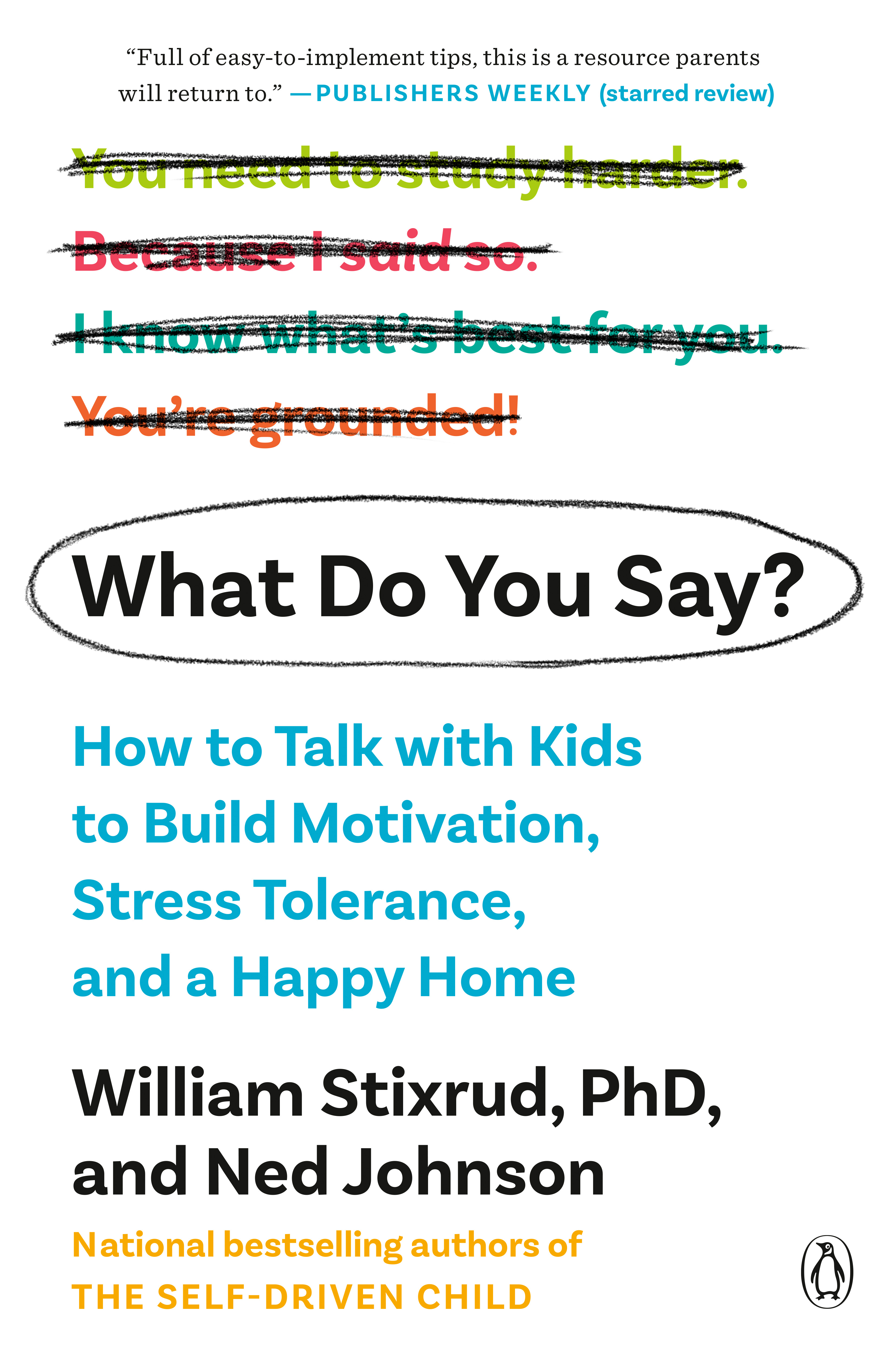 What Do You Say? : How to Talk with Kids to Build Motivation, Stress Tolerance, and a Happy Home | Stixrud, William