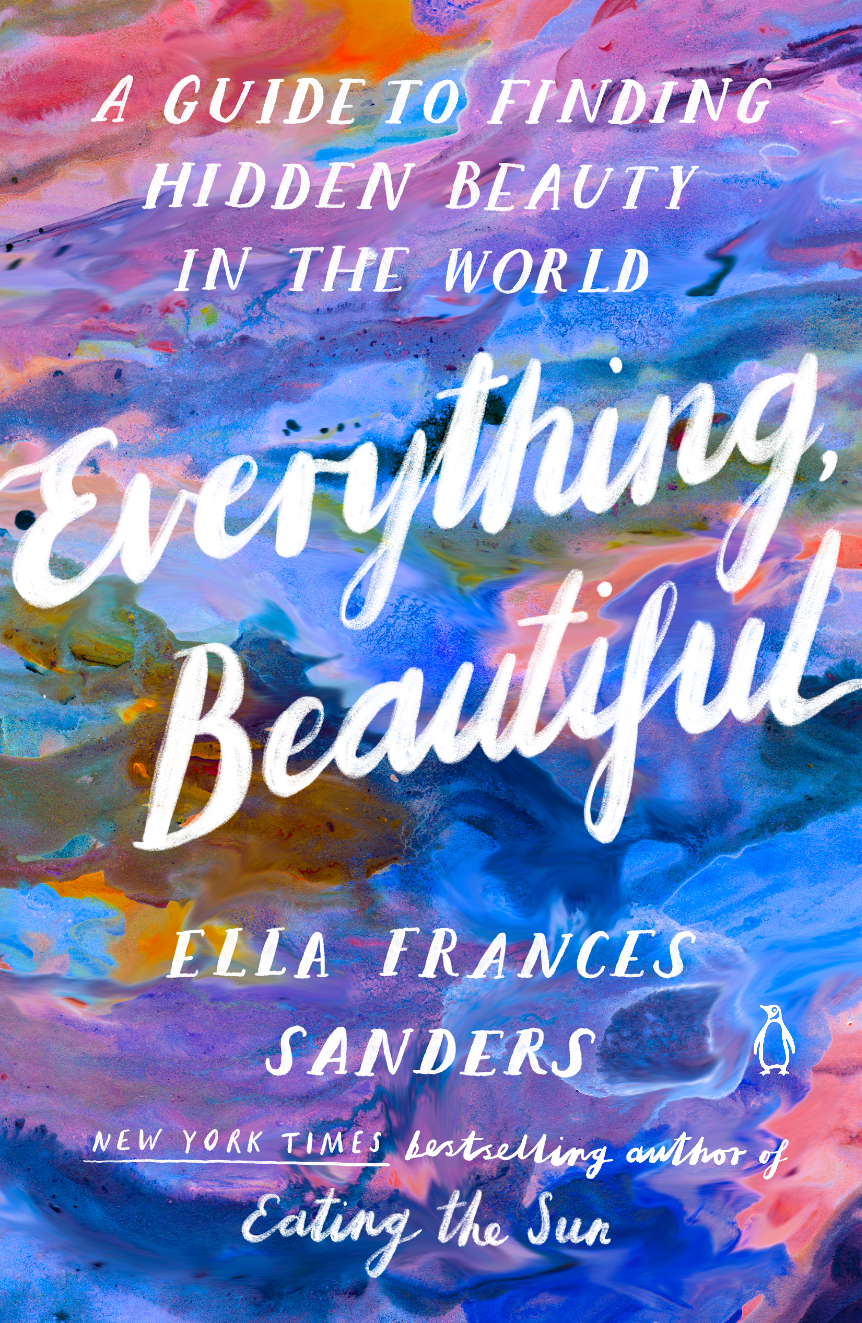 Everything, Beautiful : A Guide to Finding Hidden Beauty in the World | Sanders, Ella Frances