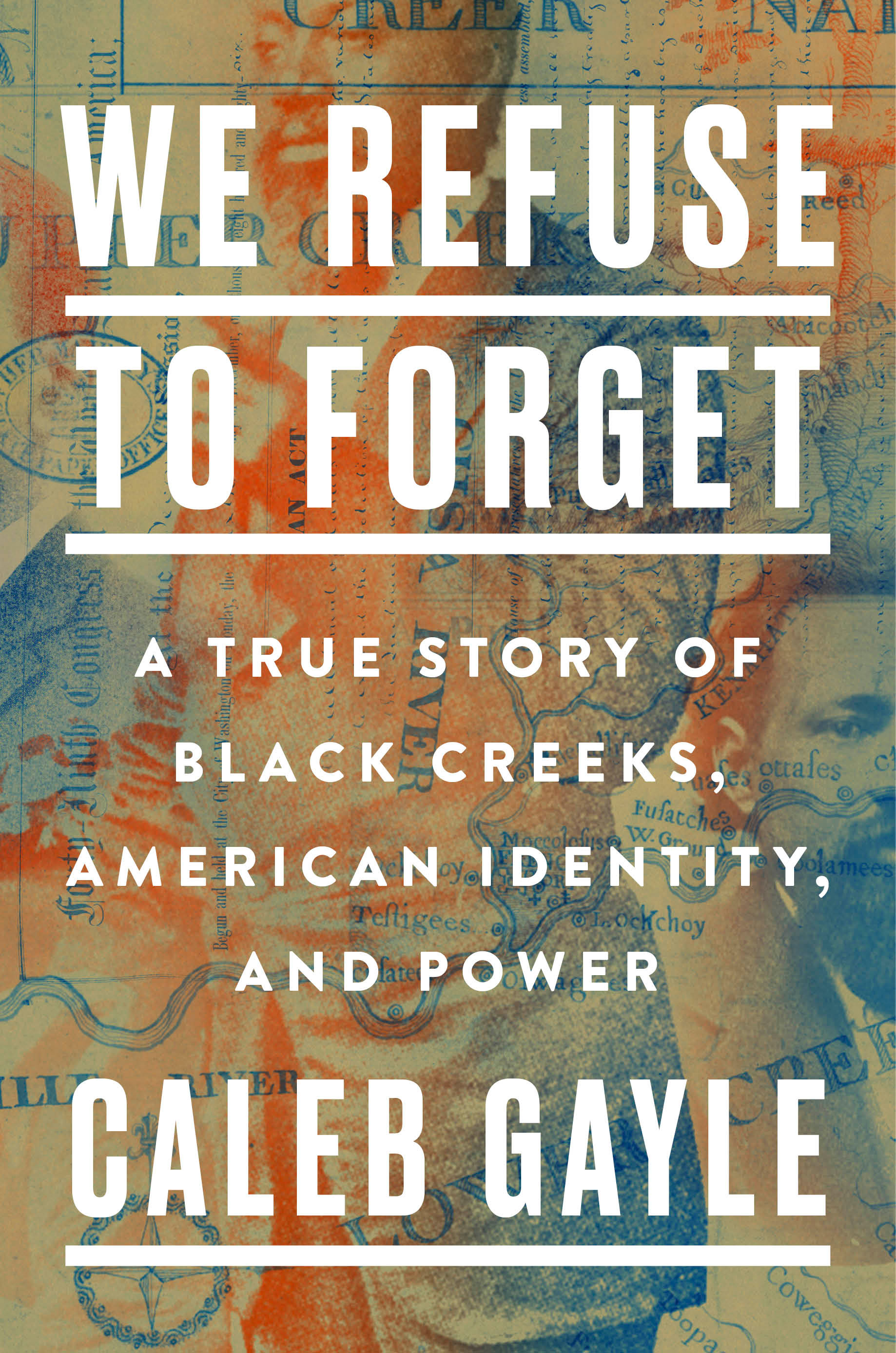 We Refuse to Forget : A True Story of Black Creeks, American Identity, and Power | Gayle, Caleb
