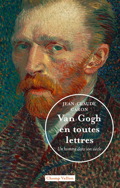 Van Gogh en toutes lettres : un homme dans son siècle | Caron, Jean-Claude