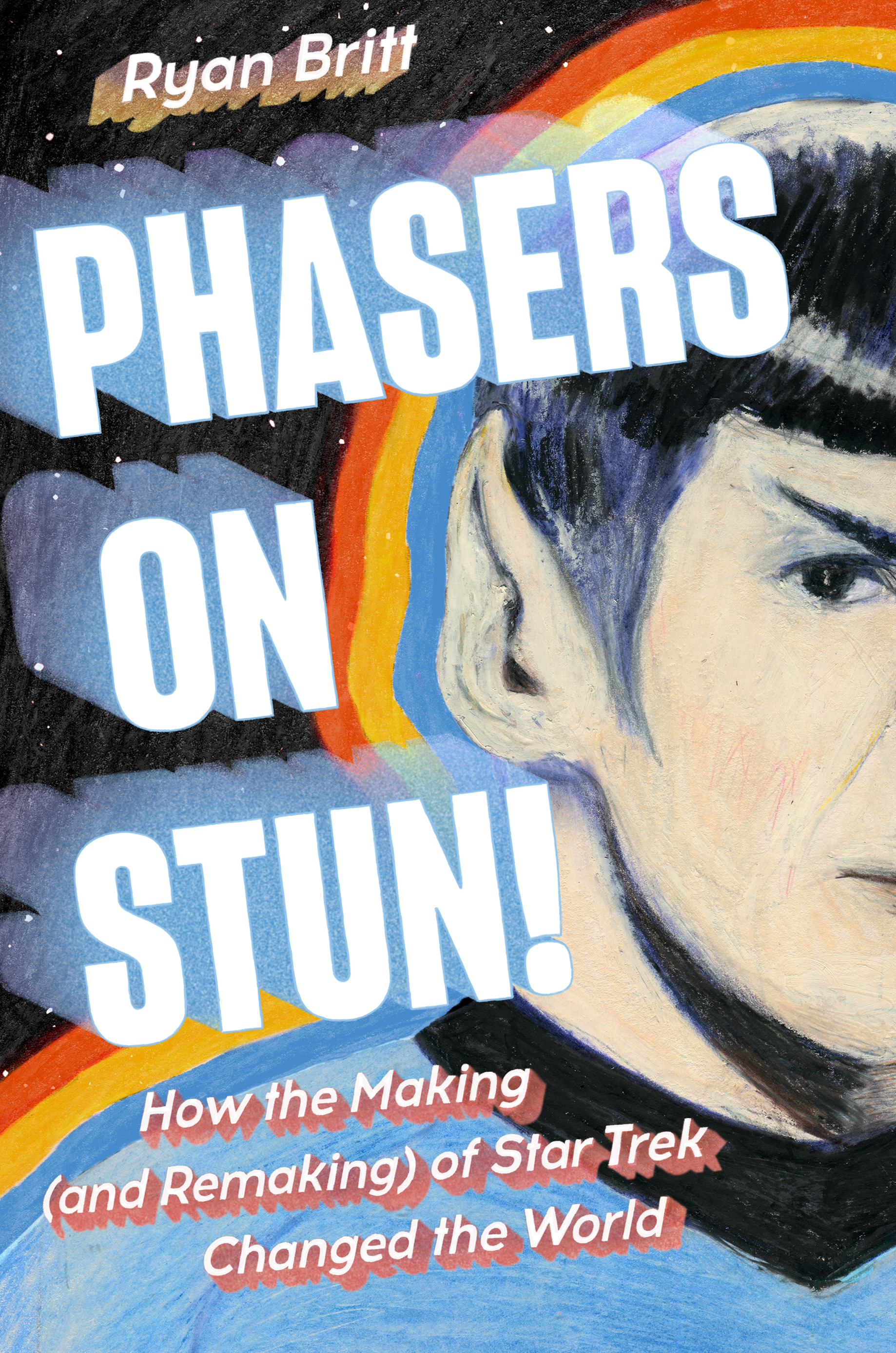 Phasers on Stun! : How the Making (and Remaking) of Star Trek Changed the World | Britt, Ryan