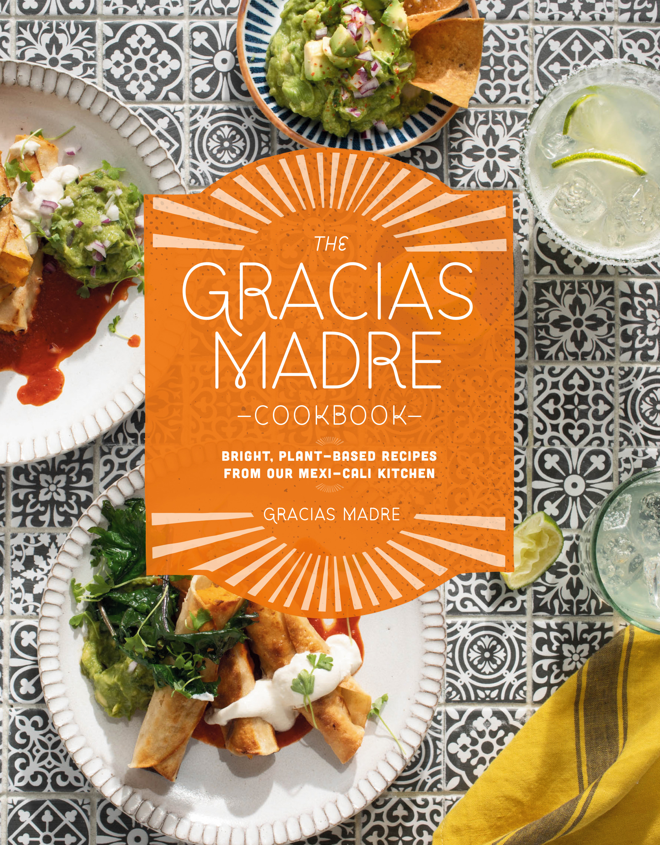 The Gracias Madre Cookbook : Bright, Plant-Based Recipes from Our Mexi-Cali Kitchen | 