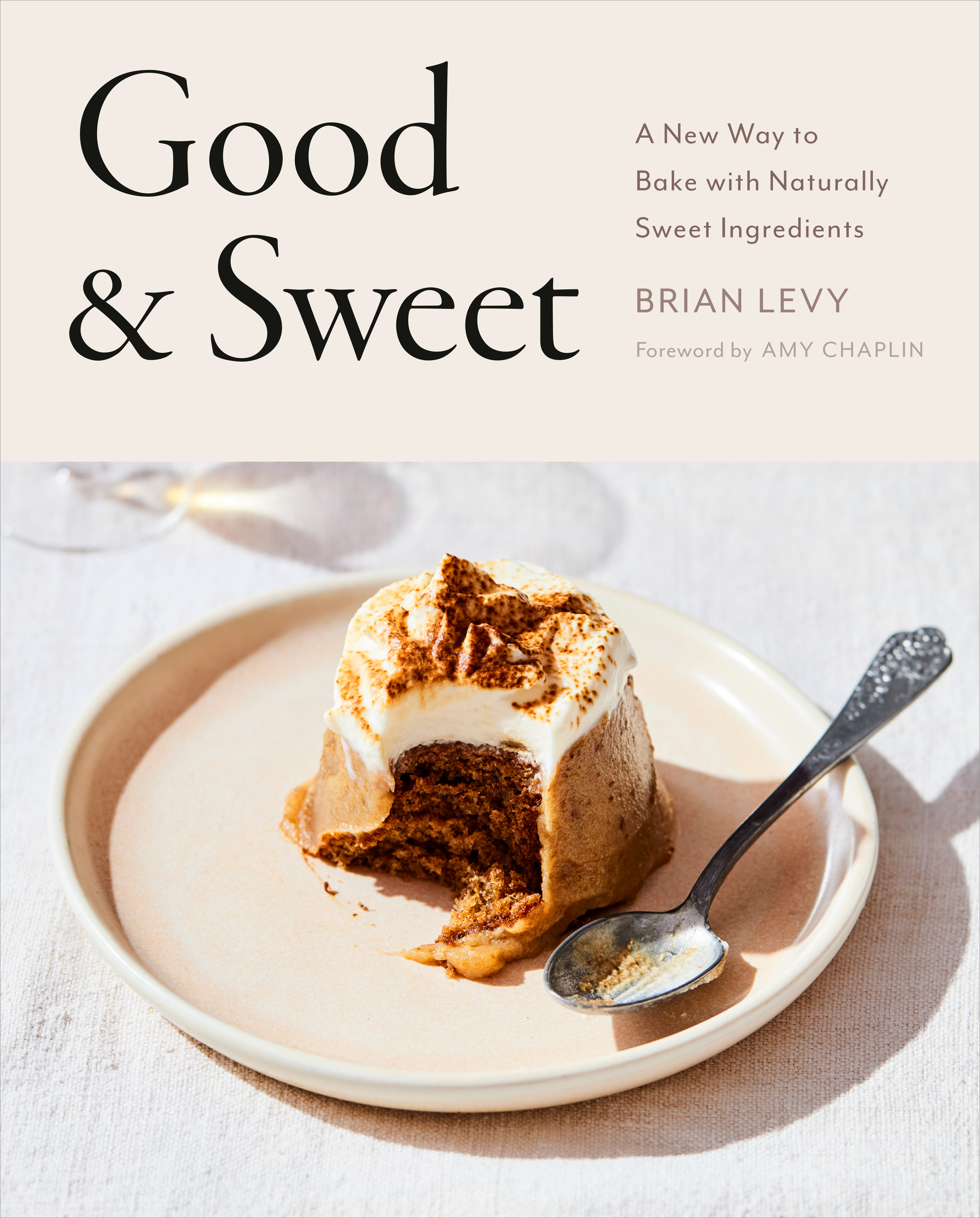 Good &amp; Sweet : A New Way to Bake with Naturally Sweet Ingredients | Levy, Brian