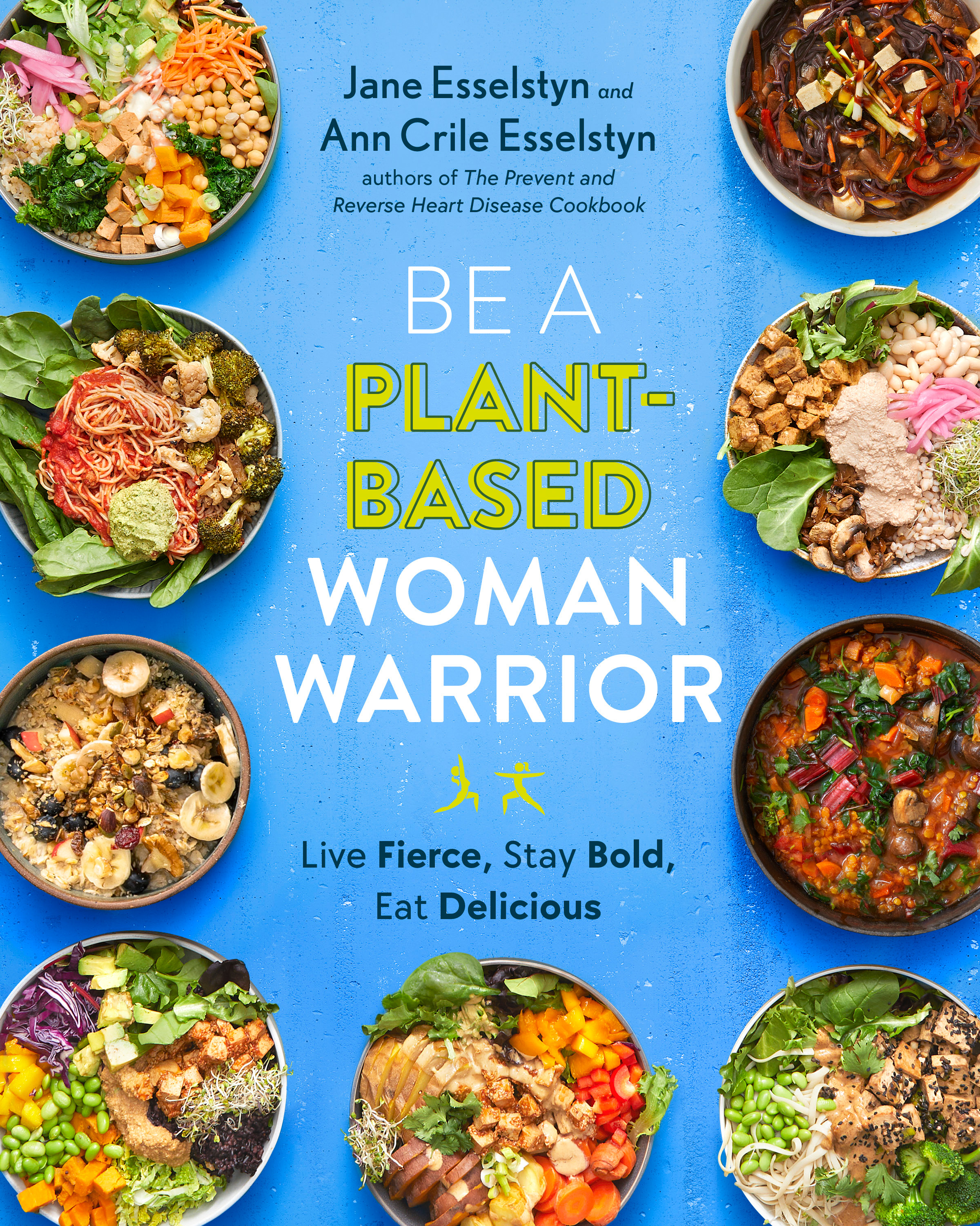 Be A Plant-Based Woman Warrior : Live Fierce, Stay Bold, Eat Delicious | Esselstyn, Jane