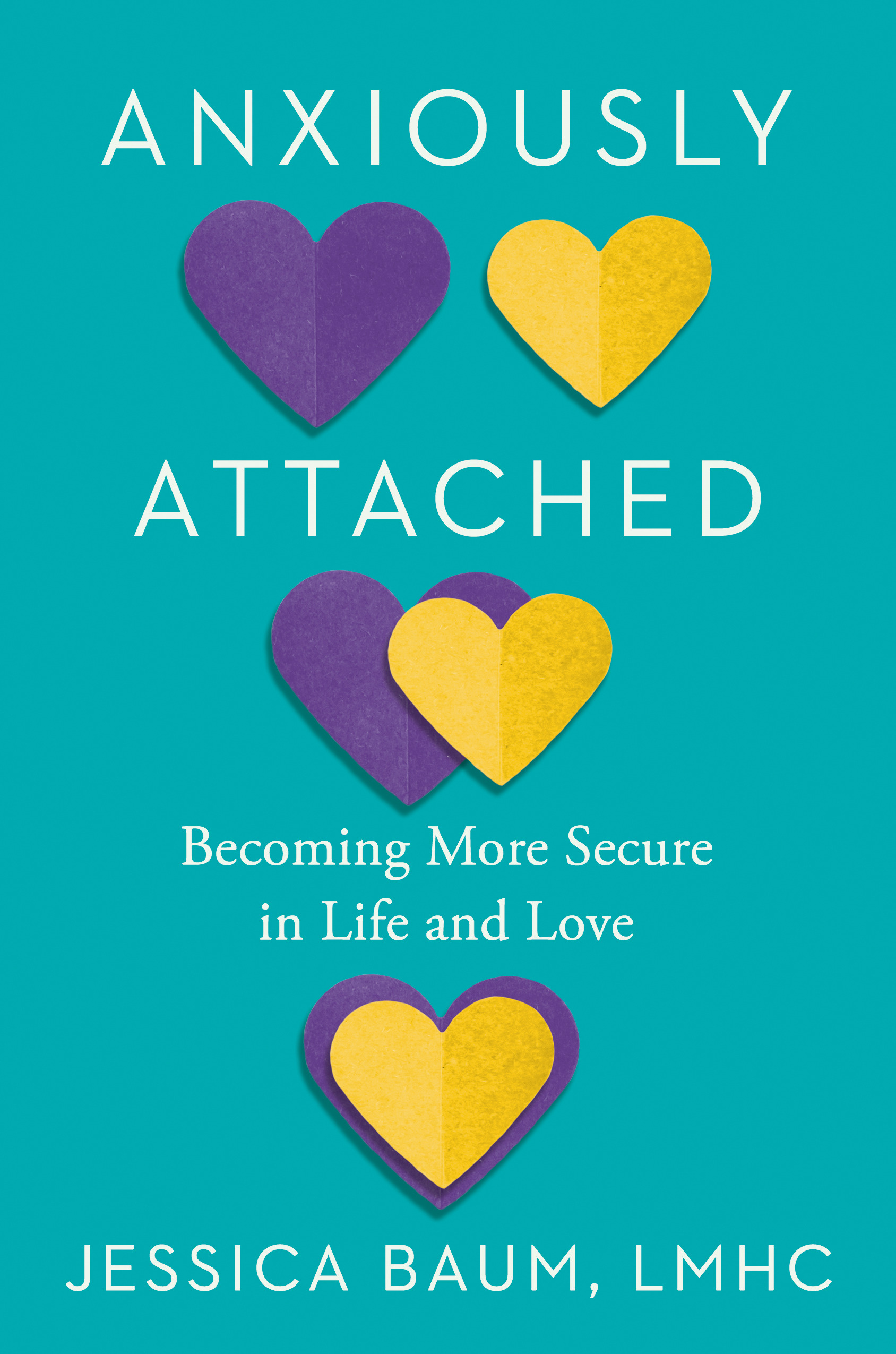 Anxiously Attached : Becoming More Secure in Life and Love | Baum, Jessica