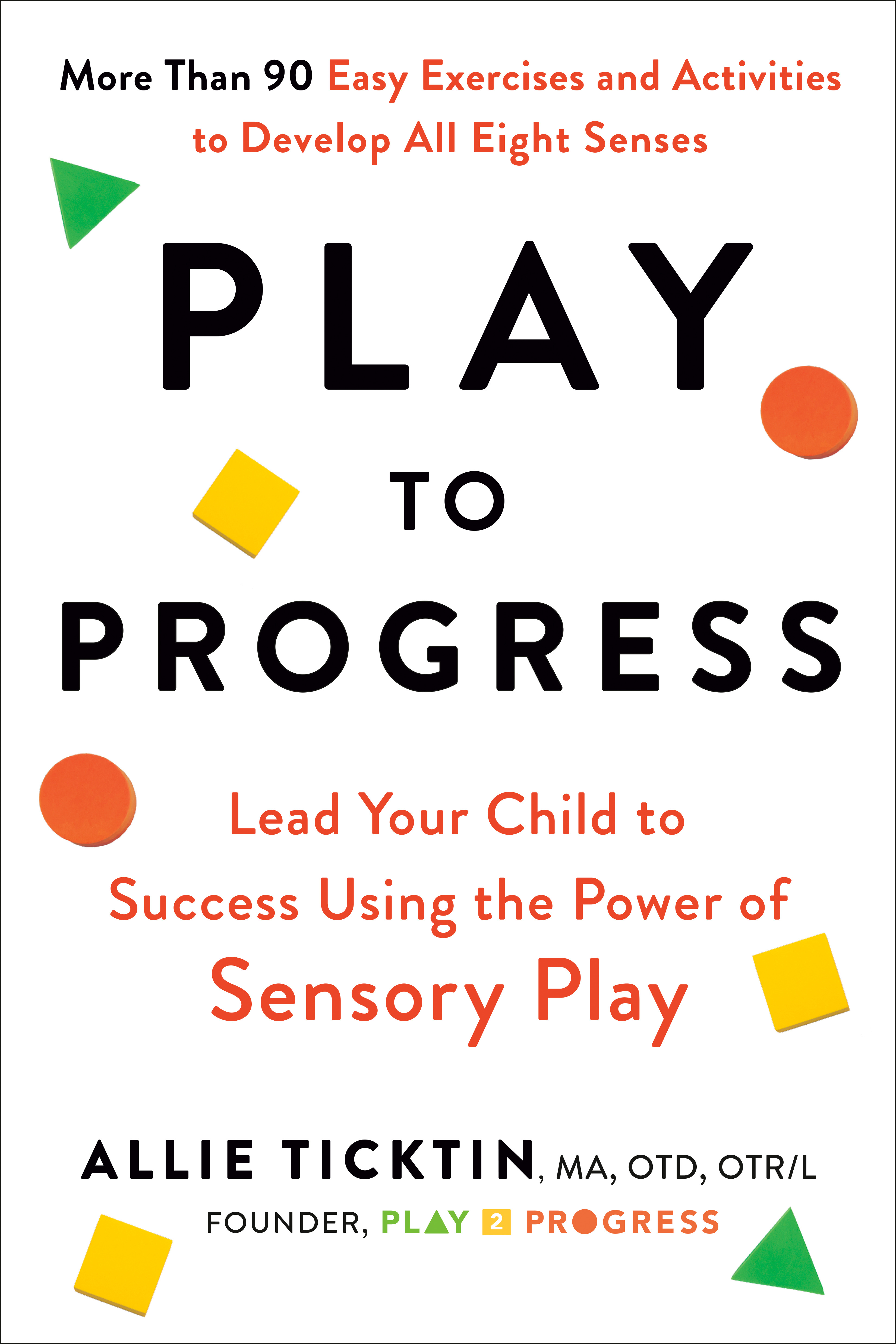 Play to Progress : Lead Your Child to Success Using the Power of Sensory Play | Ticktin, Allie