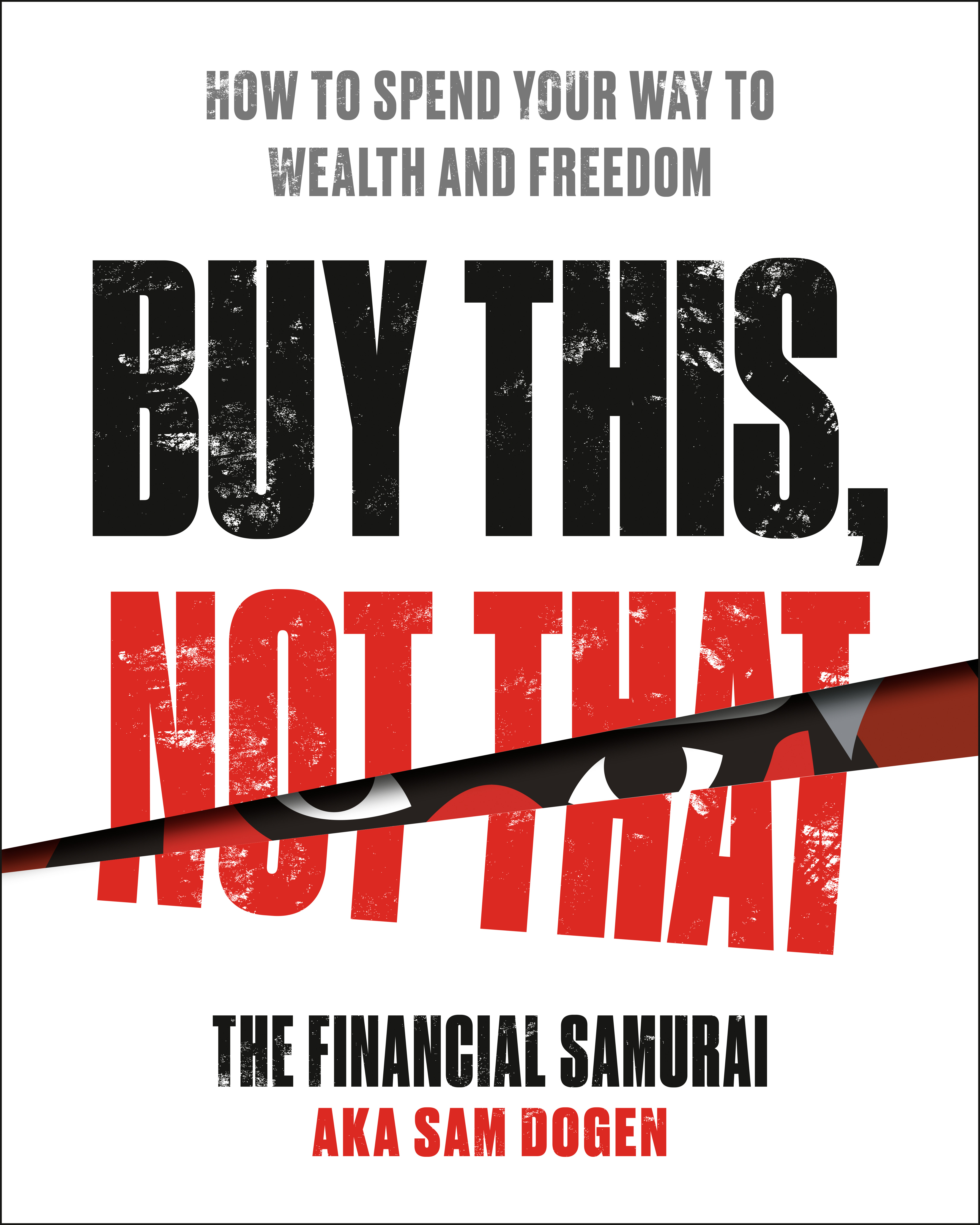 Buy This, Not That : How to Spend Your Way to Wealth and Freedom | Dogen, Sam